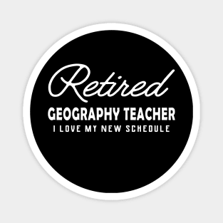 Retired Geography Teacher - I love my new schedule Magnet